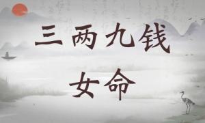 三兩九錢女命詳細(xì)解釋，三兩九錢女命一生運(yùn)勢！