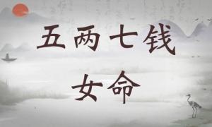 五兩七錢女命詳細(xì)解釋，五兩七錢女命詳解一生運(yùn)勢(shì)！