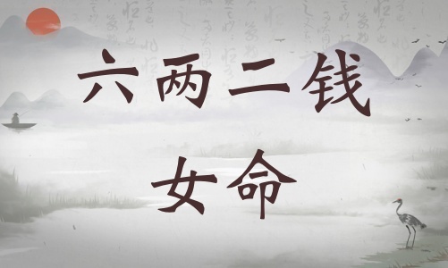 六兩二錢女命詳細(xì)解釋，六兩二錢女命一生總結(jié)！
